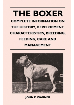 The Boxer - Complete Information On The History, Development, Characteristics, Breeding, Feeding, Care And Management