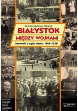 Białystok między wojnami Opowieść o życiu miasta 1918 1939 z CD