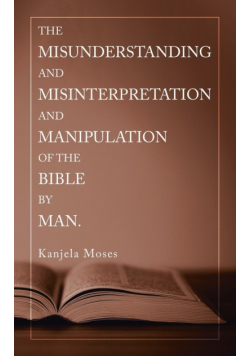 The Misunderstanding and Misinterpretation and Manipulation of the Bible by Man.