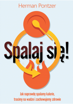 Spalaj się! Jak naprawdę spalamy kalorie, tracimy na wadze i zachowujemy zdrowie