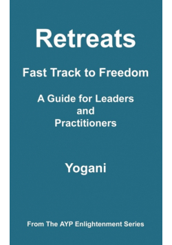 Retreats - Fast Track to Freedom - A Guide for Leaders and Practitioners