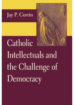Catholic Intellectuals and the Challenge of Democracy