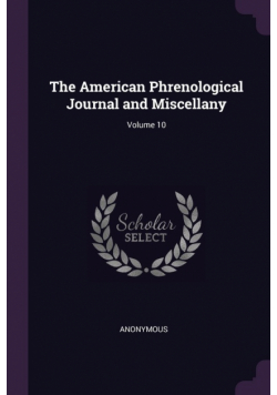 The American Phrenological Journal and Miscellany; Volume 10