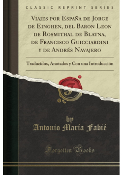 Viajes por Espana de Jorge de Einghen del Baron Leon de Rosmithal de Blatna de Francisco Guicciardini y de Andres Navajero Reprint 1879 r