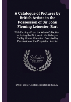 A Catalogue of Pictures by British Artists in the Possession of Sir John Fleming Leicester, Bart