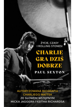 Charlie gra dziś dobrze. Życie, czasy i Rolling Stonesi