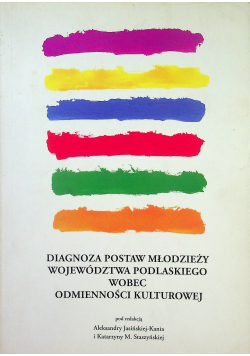 Diagnoza postaw młodzieży województwa podlaskiego  wobec odmienności kulturowej
