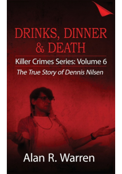 Dinner, Drinks & Death ; The True Story of Dennis Nilsen
