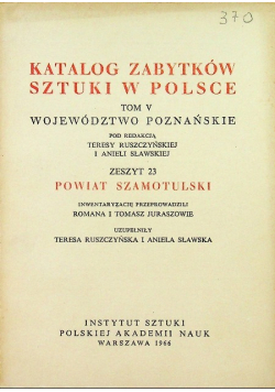 Katalog zabytków sztuki w Polsce Tom V Województwo Poznańskie Zeszyt 23 Powiat Szamotulski