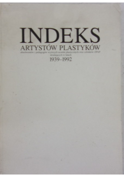 Indeks artystów plastyków absolwentów i pedagogów wyższych uczelni plastycznych oraz członków ZPAP w latach 1939-1992