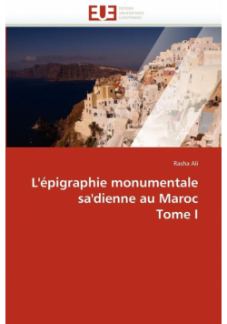 L'épigraphie monumentale sa'dienne au maroc  tome i