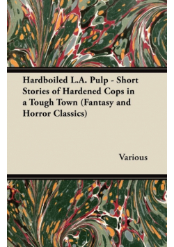 Hardboiled L.A. Pulp - Short Stories of Hardened Cops in a Tough Town (Fantasy and Horror Classics)