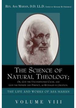 The Science of Natural Theology; Or God the Unconditioned Cause, and God the Infinite and Perfect as Revealed in Creation.