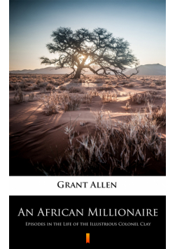 An African Millionaire. Episodes in the Life of the Illustrious Colonel Clay