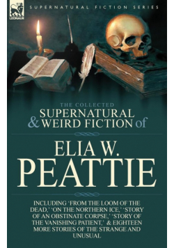 The Collected Supernatural and Weird Fiction of Elia W. Peattie