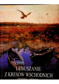 Lubuszanie z kresów wschodnich Wspomnienia i dokonania