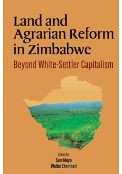 Land and Agrarian Reform in Zimbabwe. Beyond White-Settler Capitalism