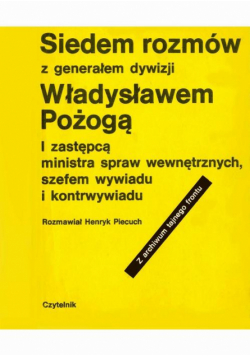 Siedem rozmów z generałem dywizji Władysławem Pożogą, I zastępcą ministra spaw wewnętrznych i szefem kontrwywiadu