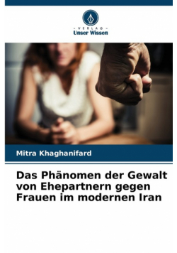 Das Phänomen der Gewalt von Ehepartnern gegen Frauen im modernen Iran