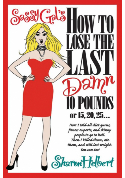 Sassy Gal's How to Lose the Last Damn 10 Pounds or 15, 20, 25...