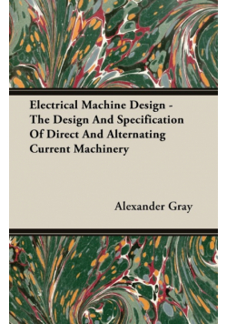 Electrical Machine Design - The Design And Specification Of Direct And Alternating Current Machinery