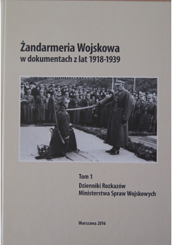 Żandarmeria Wojskowa w dokumentach z lat 1918 1939 tom 1 Dzienniki Rozkazów Ministerstwa Spraw Wojskowych