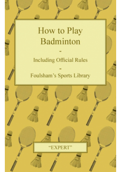 How to Play Badminton - Including Official Rules - Foulsham's Sports Library