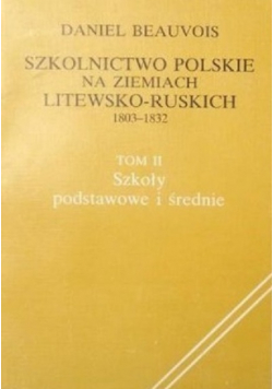Szkolnictwo Polskie na Ziemiach Litewsko Ruskich 1803 1832 Tom II