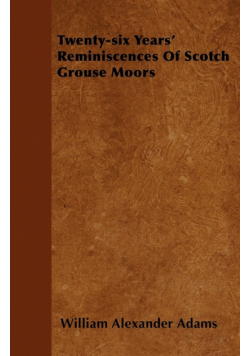 Twenty-six Years' Reminiscences Of Scotch Grouse Moors