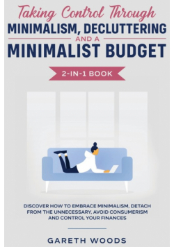 Taking Control Through Minimalism, Decluttering and a Minimalist Budget 2-in-1 Book