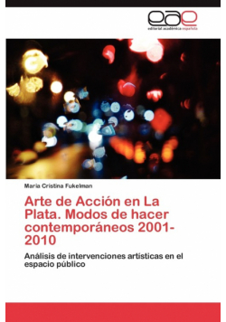 Arte de Accion En La Plata. Modos de Hacer Contemporaneos 2001-2010