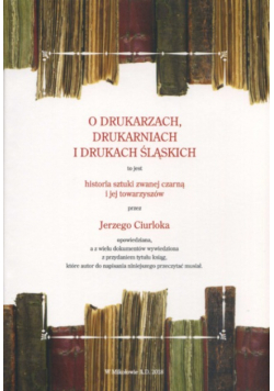 O drukarzach drukarniach i drukach śląskich