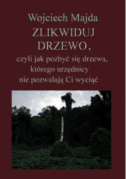 Zlikwiduj drzewo, czyli jak pozbyć się drzewa, którego urzędnicy nie pozwalają Ci wyciąć