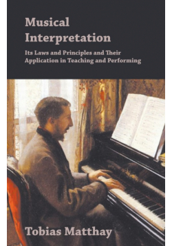 Musical Interpretation - Its Laws and Principles and Their Application in Teaching and Performing