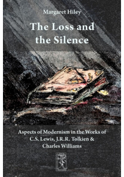 The Loss and the Silence. Aspects of Modernism in the Works of C.S. Lewis, J.R.R. Tolkien and Charles Williams.