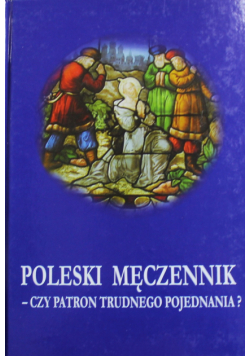 Poleski męczennik czy patron trudnego pojednania
