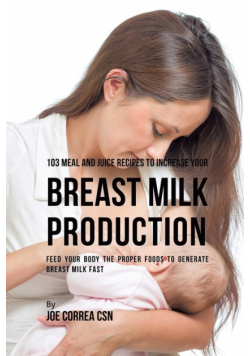 103 Meal and Juice Recipes to Increase Your Breast Milk Production