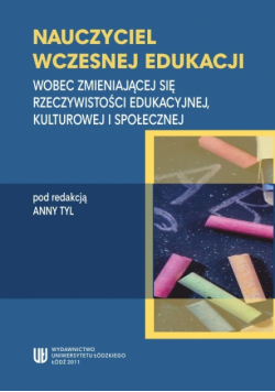 Nauczyciel wczesnej edukacji. Wobec zmieniającej się rzeczywistości edukacyjnej, kulturowej i społecznej