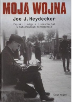 Moja wojna zapiski i zdjęcia w sześciu lat w hitlerowskim Wehrmachcie
