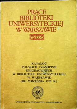 Katalog polskich czasopism emigracyjnych w bibliotece uniwersyteckiej w Warszawie do wzreśnia 1939 r