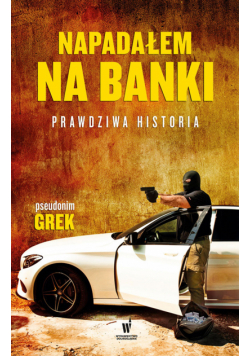 Napadałem na banki. Prawdziwa historia