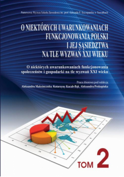 O niektórych uwarunkowaniach funkcjonowania Polski i jej sąsiedztwa na tle wyzwań XXI wieku. T. 2. O niektórych uwarunkowaniach funkcjonowania społeczeństw i gospodarki na tle wyzwań XXI wieku