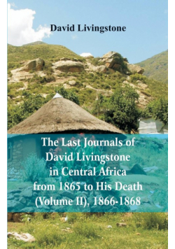 The Last Journals of David Livingstone, in Central Africa, from 1865 to His Death, (Volume 2), 1866-1868