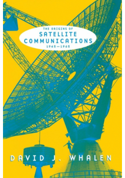 The Origins of Satellite Communications, 1945-1965