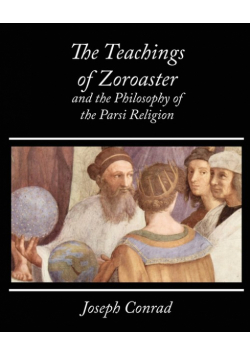 The Teachings of Zoroaster and the Philosophy of the Parsi Religion - Kapadia