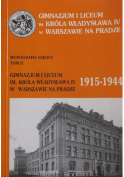 Monografia Szkoły tom II: Gimnazjum i Liceum im. Króla Władysława IV w Warszawie na Pradze