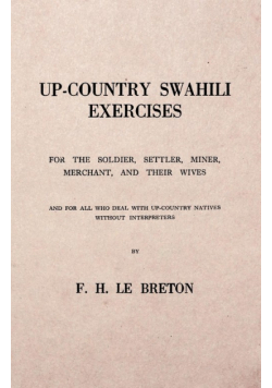 Up-Country Swahili - For the Soldier, Settler, Miner, Merchant, and Their Wives - And for all who Deal with Up-Country Natives Without Interpreters