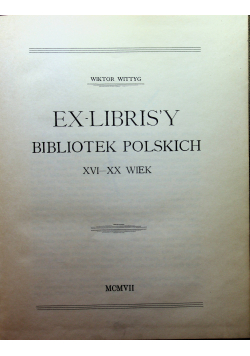 Ex libris y bibliotek polskich XVI XX wiek reprint z 1907r