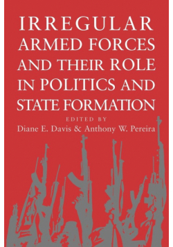 Irregular Armed Forces and Their Role in Politics and State Formation