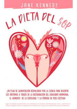 La Dieta SOP  ¡Un plan alimenticio respaldado por la ciencia para revertir los síntomas a través de la restauración del equilibrio hormonal, el aumento de la fertilidad y la pérdida de peso efectiva!